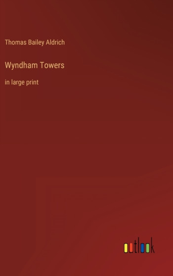 Wyndham Towers : in large print by Thomas Bailey Aldrich - Hardback