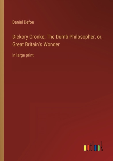 Dickory Cronke; The Dumb Philosopher, or, Great Britain's Wonder : in large print by Daniel Defoe - Paperback