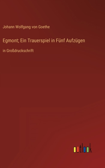 Egmont; Ein Trauerspiel in Funf Aufzugen : in Grossdruckschrift by Johann Wolfgang Von Goethe - Hardback