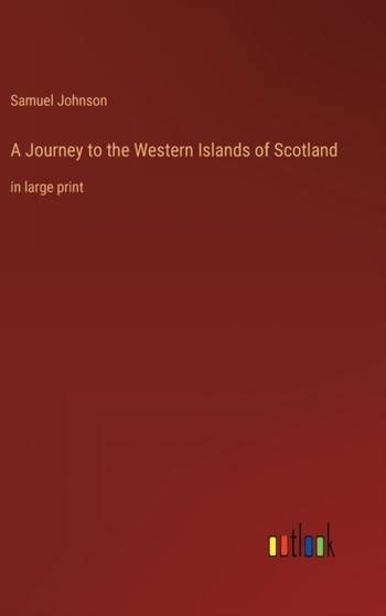 A Journey to the Western Islands of Scotland : in large print by Samuel Johnson - Hardback