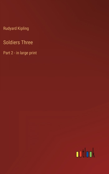 Soldiers Three : Part 2 - in large print by Rudyard Kipling - Hardback