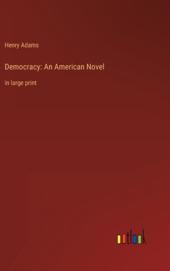 Democracy : An American Novel: in large print by Henry Adams - Hardback