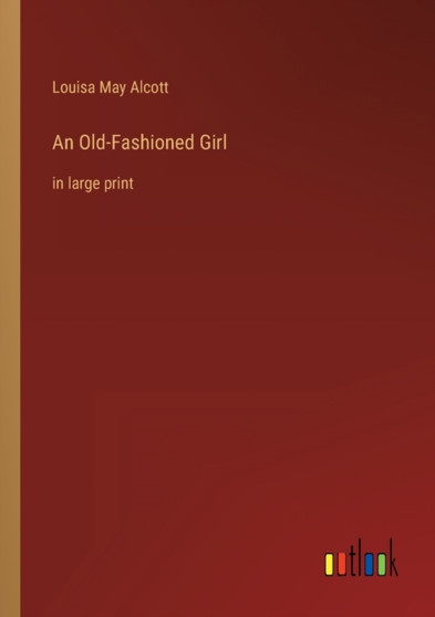 An Old-Fashioned Girl : in large print by Louisa May Alcott - Paperback