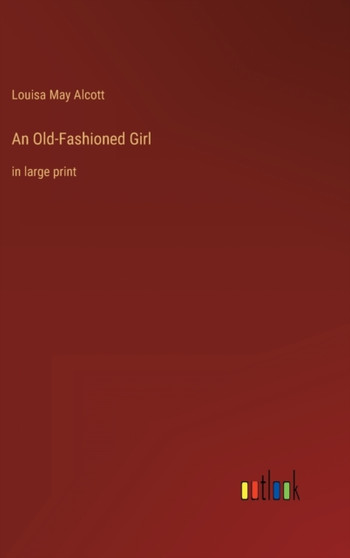 An Old-Fashioned Girl : in large print by Louisa May Alcott - Hardback