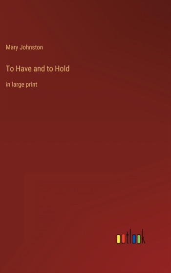 To Have and to Hold : in large print by Mary Johnston - Hardback