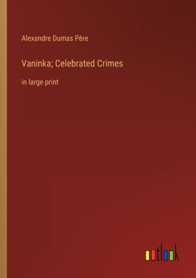 Vaninka; Celebrated Crimes : in large print by Alexandre Dumas Pere - Paperback