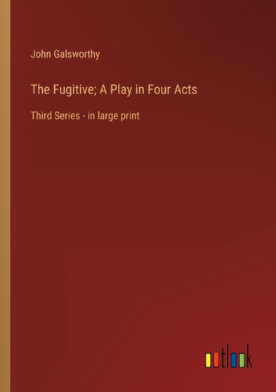 The Fugitive; A Play in Four Acts : Third Series - in large print by John Galsworthy - Paperback