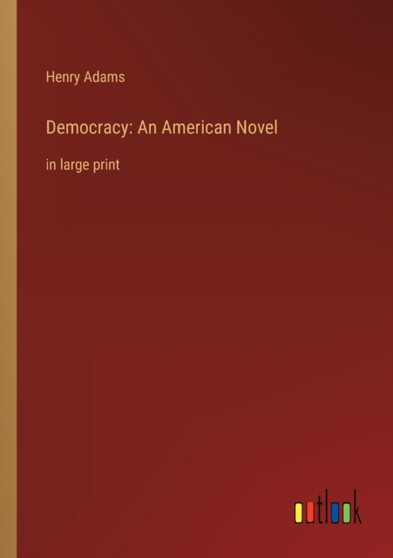Democracy : An American Novel: in large print by Henry Adams - Paperback