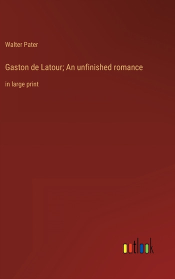 Gaston de Latour; An unfinished romance : in large print by Walter Pater - Hardback