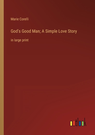 God's Good Man; A Simple Love Story : in large print by Marie Corelli - Paperback