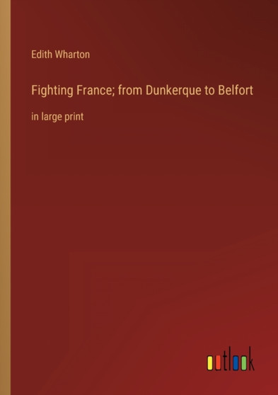 Fighting France; from Dunkerque to Belfort : in large print by Edith Wharton - Paperback