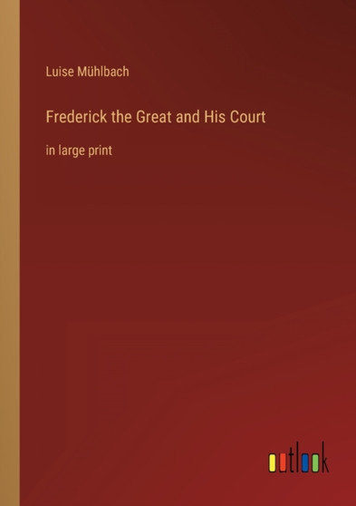 Frederick the Great and His Court : in large print by Luise Muhlbach - Paperback