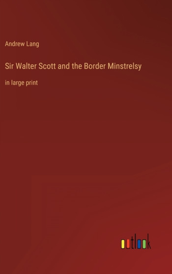 Sir Walter Scott and the Border Minstrelsy : in large print by Andrew Lang - Hardback