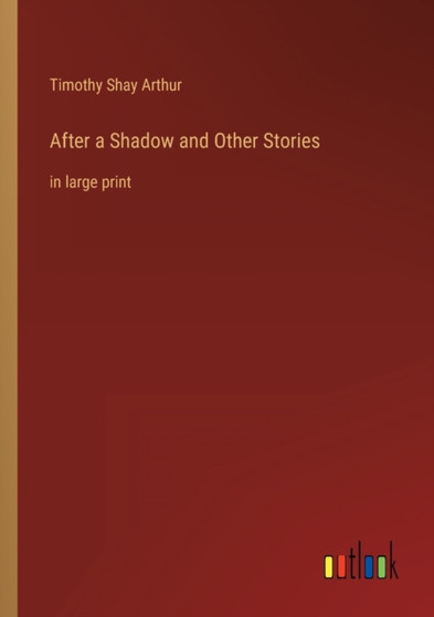 After a Shadow and Other Stories : in large print by Timothy Shay Arthur - Paperback