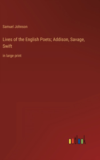 Lives of the English Poets; Addison, Savage, Swift : in large print by Samuel Johnson - Hardback