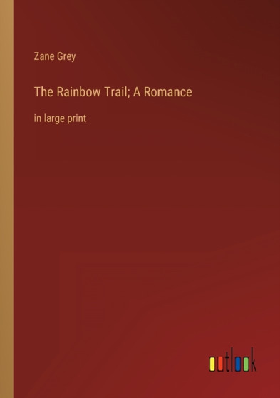 The Rainbow Trail; A Romance : in large print by Zane Grey - Paperback