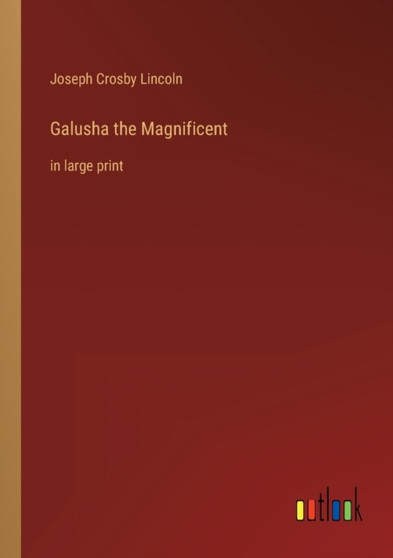 Galusha the Magnificent : in large print by Joseph Crosby Lincoln - Paperback