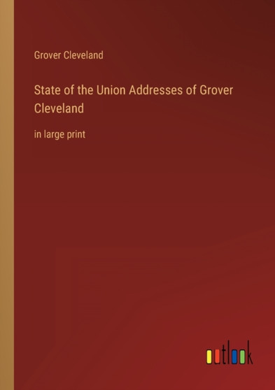 State of the Union Addresses of Grover Cleveland : in large print by Grover Cleveland - Paperback