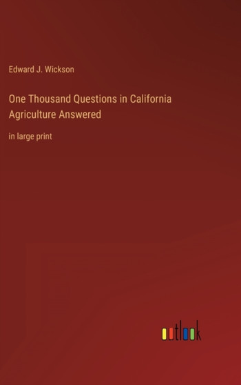 One Thousand Questions in California Agriculture Answered : in large print by Edward J Wickson - Hardback