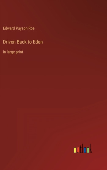 Driven Back to Eden : in large print by Edward Payson Roe - Hardback