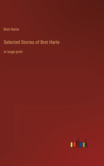 Selected Stories of Bret Harte : in large print by Bret Harte - Hardback