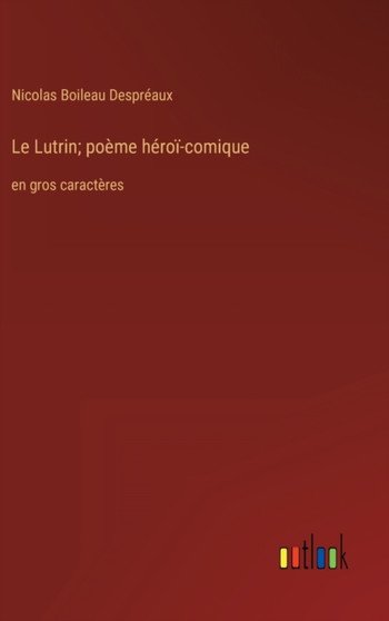 Le Lutrin; poeme heroi-comique : en gros caracteres by Nicolas Boileau Despreaux - Hardback