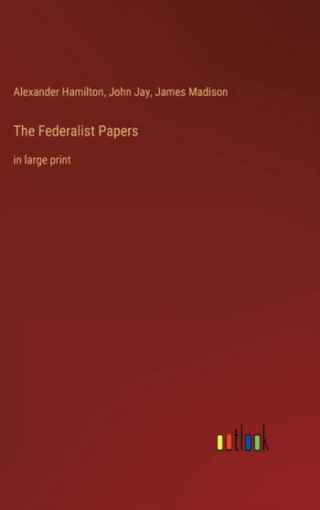 The Federalist Papers : in large print by Alexander Hamilton - Hardback
