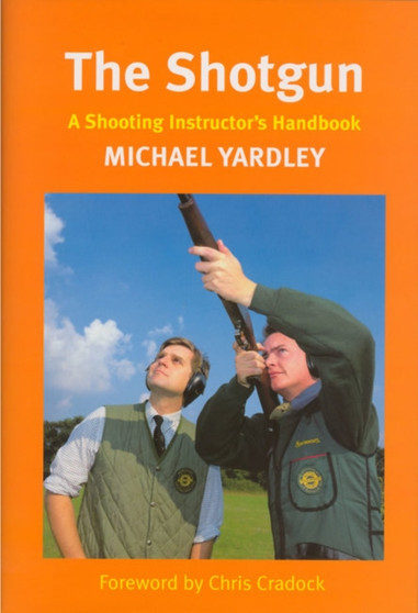 The Shotgun : A Shooting Instructor's Handbook by Michael Yardley - Hardback