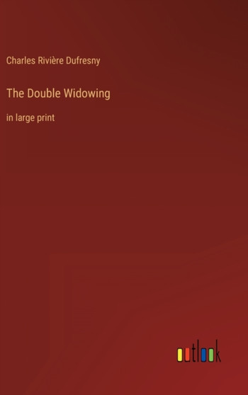 The Double Widowing : in large print by Charles Riviere Dufresny - Hardback