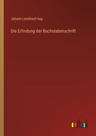 Die Erfindung der Buchstabenschrift by Johann Leonhard Hug - Paperback