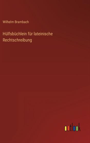 Hulfsbuchlein fur lateinische Rechtschreibung by Wilhelm Brambach - Hardback
