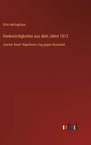 Denkwurdigkeiten aus dem Jahre 1812 : Zweiter Band: Napoleons Zug gegen Russland by Otto Hellinghaus - Hardback
