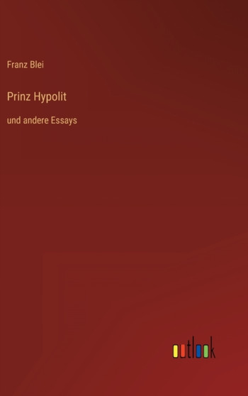 Prinz Hypolit : und andere Essays by Franz Blei - Hardback