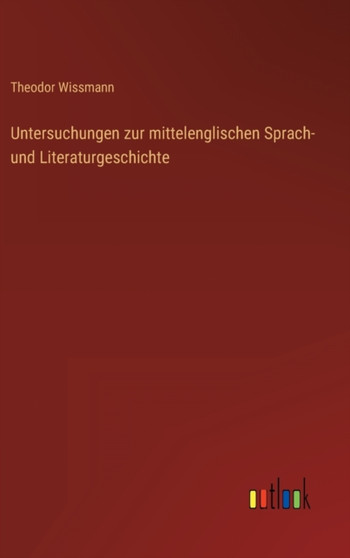Untersuchungen zur mittelenglischen Sprach- und Literaturgeschichte by Theodor Wissmann - Hardback