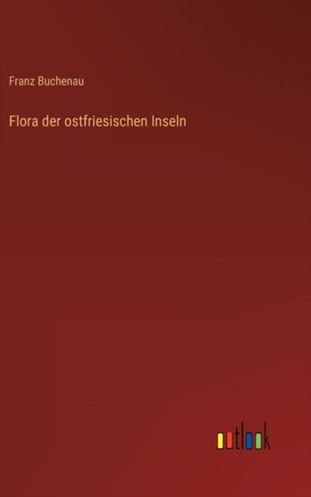 Flora der ostfriesischen Inseln by Franz Buchenau - Hardback Flora der ostfriesischen Inseln by Franz Buchenau - Hardback