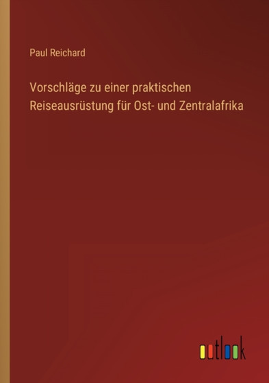 Vorschlage zu einer praktischen Reiseausrustung fur Ost- und Zentralafrika by Paul Reichard - Paperback