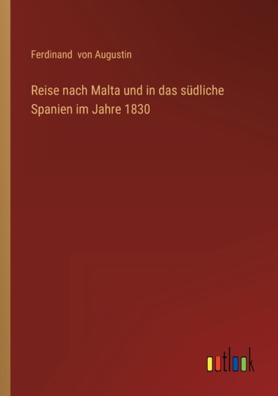Reise nach Malta und in das sudliche Spanien im Jahre 1830 by Ferdinand Von Augustin - Paperback