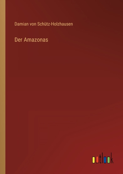 Der Amazonas by Damian Von Schutz-Holzhausen - Paperback