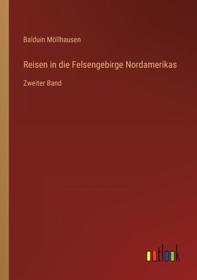 Reisen in die Felsengebirge Nordamerikas : Zweiter Band by Balduin Moellhausen - Paperback