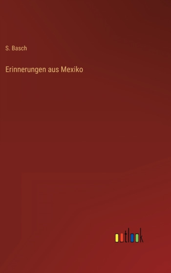 Erinnerungen aus Mexiko by S Basch - Hardback