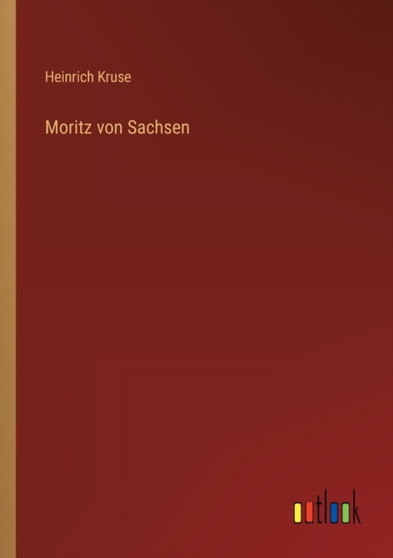 Moritz von Sachsen by Heinrich Kruse - Paperback