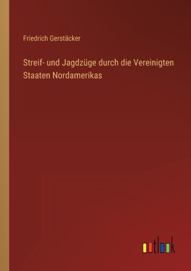 Streif- und Jagdzuge durch die Vereinigten Staaten Nordamerikas by Friedrich Gerstacker - Paperback