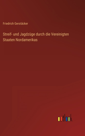 Streif- und Jagdzuge durch die Vereinigten Staaten Nordamerikas by Friedrich Gerstacker - Hardback