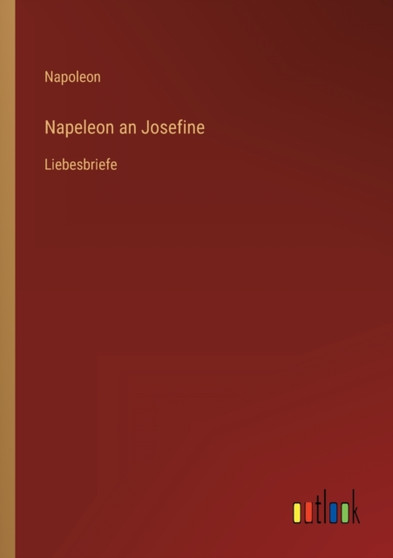 Napeleon an Josefine : Liebesbriefe by Napoleon - Paperback