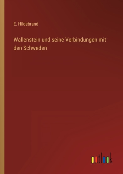 Wallenstein und seine Verbindungen mit den Schweden by E Hildebrand - Paperback