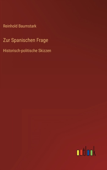 Zur Spanischen Frage : Historisch-politische Skizzen by Reinhold Baumstark - Hardback