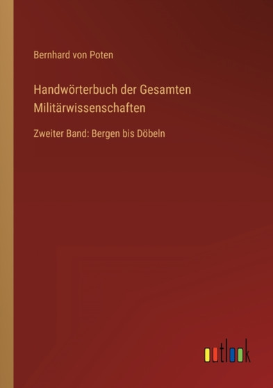 Handwoerterbuch der Gesamten Militarwissenschaften : Zweiter Band: Bergen bis Doebeln by Bernhard Von Poten - Paperback