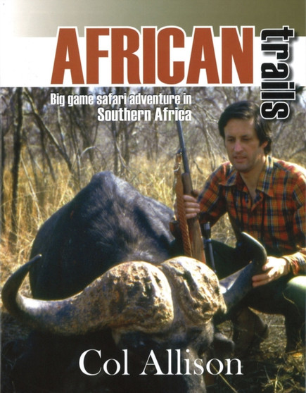 African Trails : Big Game Safari Adventure in South Africa by Col Allison - Hardback