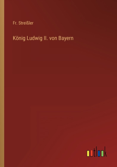 Koenig Ludwig II. von Bayern by Fr Streissler - Paperback