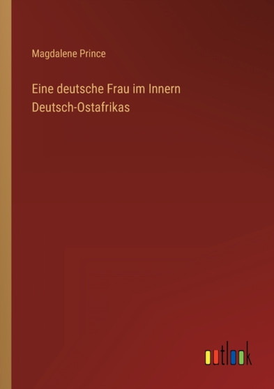 Eine deutsche Frau im Innern Deutsch-Ostafrikas by Magdalene Prince - Paperback